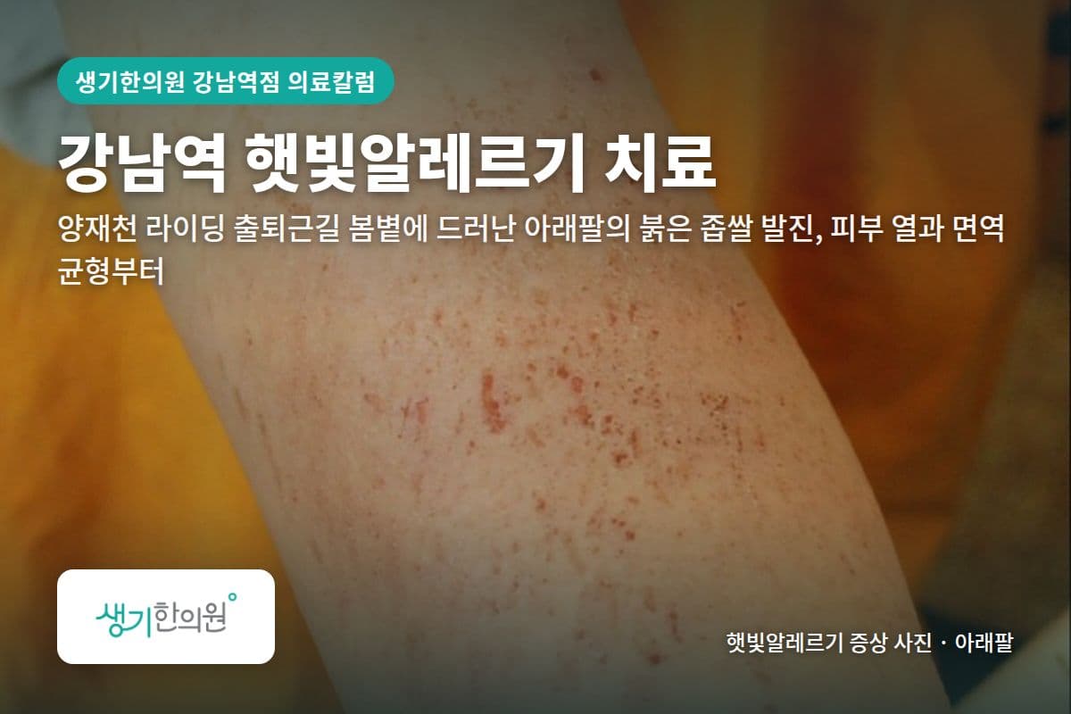 아래팔 햇빛알레르기 증상 사진과 문구 「강남역 햇빛알레르기 치료, 양재천 라이딩 출퇴근길 봄볕에 드러난 아래팔의 붉은 좁쌀 발진, 피부 열과 면역 균형부터 · 생기한의원 강남역점」
